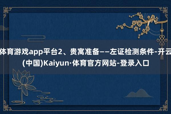 体育游戏app平台2、贵寓准备——左证检测条件-开云(中国)Kaiyun·体育官方网站-登录入口